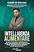 INTELLIGENZA ALIMENTARE: La vera rivoluzione comincia da te: scegli l'alimentazione che rispetta il tuo corpo, riequilibra la tua energia e trasforma la tua vita (Italian Edition)