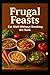 Frugal Feasts: Eat Well Wit...