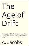 The Age of Drift: Why Modern Life Feels Fake – and What Reality Drift Reveals About the Modern Mind