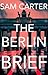 The Berlin Brief by Sam Carter