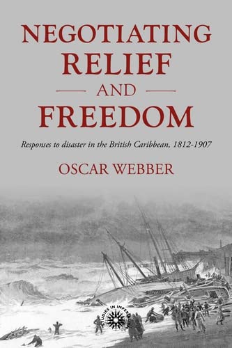 Negotiating relief and freedom: Responses to disaster in the British Caribbean, 1812-1907 (Studies in Imperialism, 205)