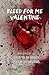Bleed for me Valentine