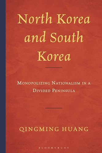 North Korea and South Korea: Monopolizing Nationalism in a Divided Peninsula (Bloomsbury Studies on Korea's Place in International Relations)
