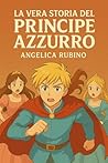 La vera storia del principe azzurro by Angelica Rubino