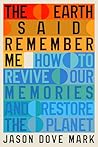 The Earth Said Remember Me by Jason Mark
