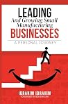 Leading and Growing Small Manufacturing Businesses: A Personal Journey Leading and Growing Small Manufacturing Businesses: A Personal Journey