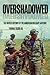 Overshadowed: The Untold History of the American Military Advisor