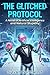 The Glitched Protocol: A Novel of Artificial Intelligence and Natural Stupidity