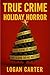 TRUE CRIME - Holiday Horror...