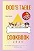 Dog's Table Cookbook by Mary Hansen