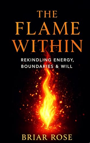 The Flame Within: Rekindling Energy, Boundaries & Will (The Elemental Witchcraft Series)