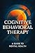 Cognitive Behavioral Therapy for an Overactive Mind: Overcome Intrusive Thoughts, End Rumination, and Build a Stable, Healthier Mind with a Structured CBT Framework