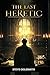 The Last Heretic by Steve   Goldsmith