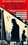 The Classic Collection of John Ferguson (Six Detective Novels). Illustrated: The Man in the Dark, Death of Mr. Dodsley, The Dark Geraldine and Others