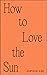 How to Love the Sun by Justina Lim