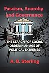 Fascism, Anarchy and Governance by A.B.  Sterling