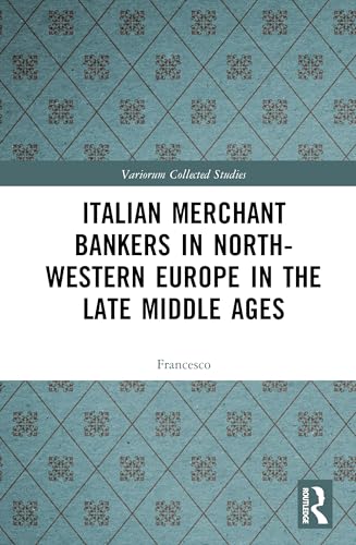 Italian Merchant Bankers in North-Western Europe in the Late Middle Ages (Variorum Collected Studies)