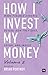 How I Invest My Money Volum...