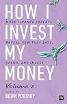 How I Invest My Money Volume Two: More finance experts reveal how they save, spend, and invest How I Invest My Money Volume Two: More finance experts reveal how they save, spend, and invest