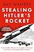 Stealing Hitler's Rocket: The Incredible Mission to Smuggle a V-2 Rocket out of Nazi-Occupied Europe to Britain
