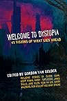 Welcome to Dystopia: 45 Visions of What Lies Ahead Welcome to Dystopia: 45 Visions of What Lies Ahead