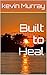 Built to Heal by Kevin Murray