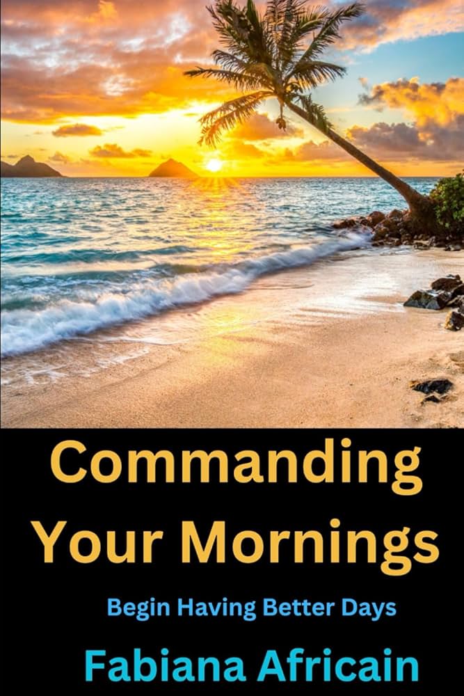 Commanding Your Mornings: Begin Having Better Days