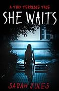 SHE WAITS: A Tiny Terrible Tale