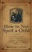 HOW TO NOT SPOIL A CHILD: T...