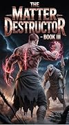 The Matter Destructor : Book III