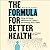 The Formula for Better Health: How to Save Millions of Lives--Including Your Own