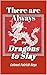 There are Always Dragons to...