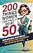 200 Things Women Can Do at 50: Never apologize, never explain: A funny and feel-good 50th birthday gift for her big milestone