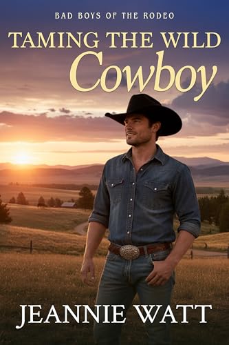 Taming the Wild Cowboy: A Second-Chance Cowboy Romance (Bad Boys of the Rodeo Book 1)