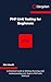 PHP Unit Testing for Beginners: A Practical Guide to Writing, Running, and Understanding Unit Tests in PHP with PHPUnit