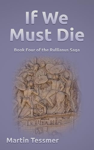 If We Must Die: Book Four of the Rullianus Saga (Kindle Edition)