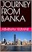 JOURNEY FROM BANKA
