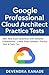 Google Professional Cloud Architect Practice Tests Guide by Devendra Kanade