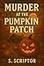 Murder at the Pumpkin Patch by S. Scriptor