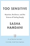 Too Sensitive: Rejection, Resilience, and the Science of Feeling Deeply Too Sensitive: Rejection, Resilience, and the Science of Feeling Deeply