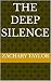 THE DEEP SILENCE by Zachary Taylor THE DEEP SILENCE by Zachary Taylor