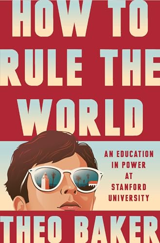 How to Rule the World: An Education in Power at Stanford University (Hardcover)