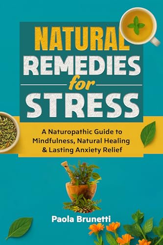 Natural Remedies for Stress. A Naturopathic Guide to Mindfulness, Natural Healing & Lasting Anxiety Relief : A Practical Guide to Reduce Stress Naturally and Restore Inner Calm. (Kindle Edition)