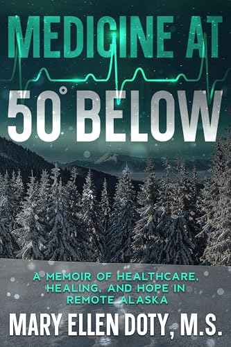Medicine at 50 Below: A Memoir of Healthcare, Healing, and Hope in Remote Alaska (Kindle Edition)