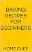 Baking Recipes for beginners by Home Chef