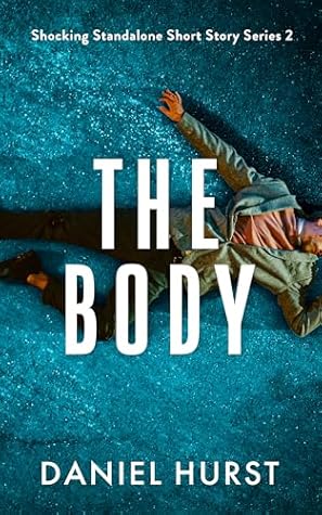 The Body: A psychological thriller short story (Shocking Standalone Short Story Series Book 2)