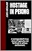 Hostage in Peking: A correspondent's true story of ingenuity and fortitude in solitary confinement.
