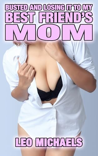 Busted And Losing It To My Best Friend's Mom: MILF, Older Woman Younger Man, First Time, Inexperienced, Cougar, Age Gap, Taboo Erotica! (Kindle Edition)