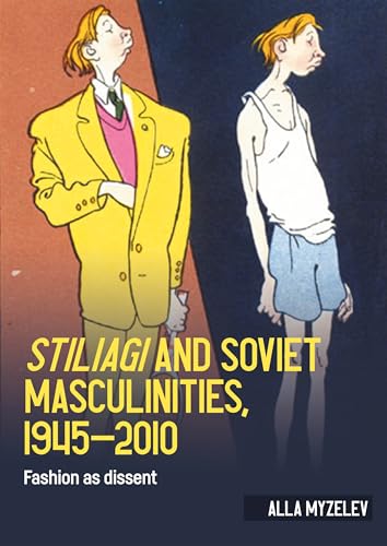 Stiliagi and Soviet masculinities, 1945–2010: Fashion as dissent (Studies in Design and Material Culture)