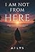 I am not from here by Atlas A